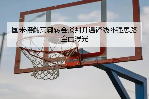国米接触莱奥转会谈判升温锋线补强思路全面曝光