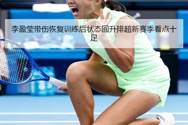 李盈莹带伤恢复训练后状态回升排超新赛季看点十足